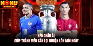 Kèo Châu Âu Giúp Thành Viên Săn Lợi Nhuận Lớn Mỗi Ngày